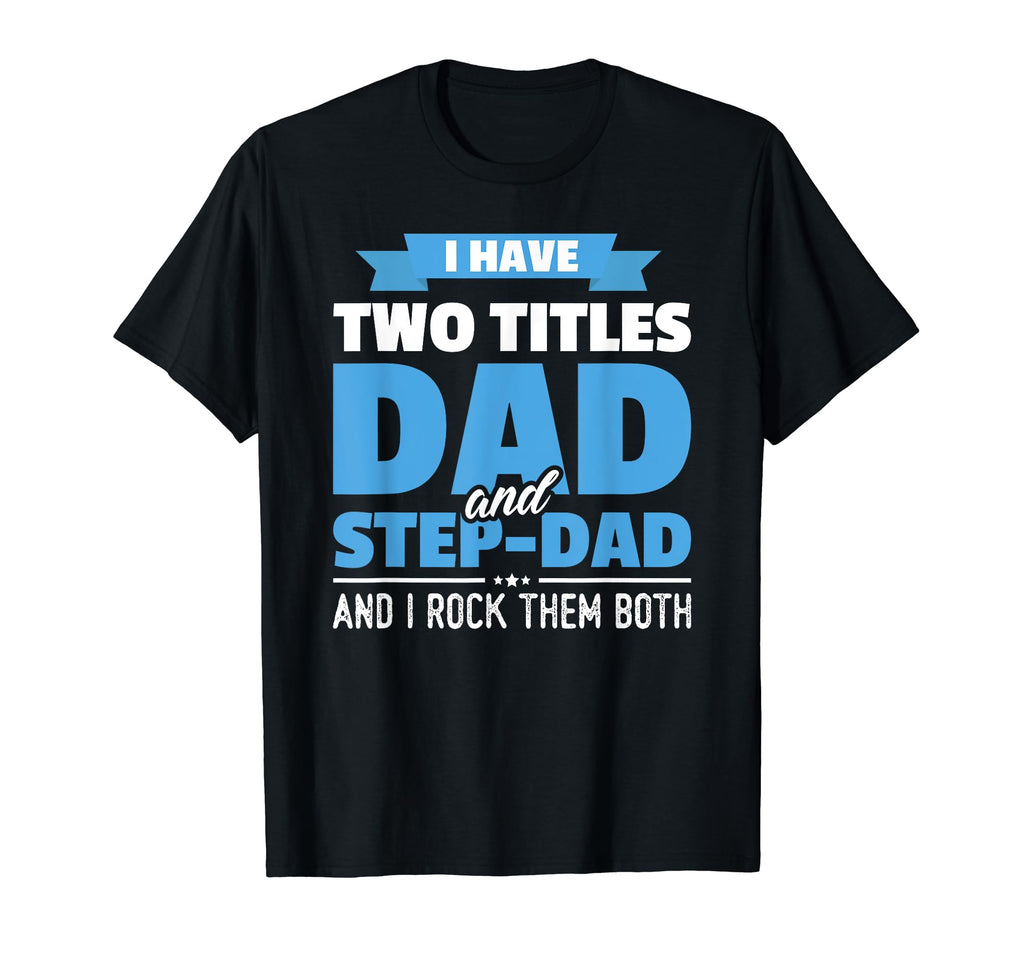 I Have Two Titles Dad And Step Dad T-Shirt - Novelty Apparel Unisex - T-Shirt, Sweatshirt, Hoodie