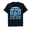 I Have Two Titles Dad And Step Dad T-Shirt - Novelty Apparel Unisex - T-Shirt, Sweatshirt, Hoodie