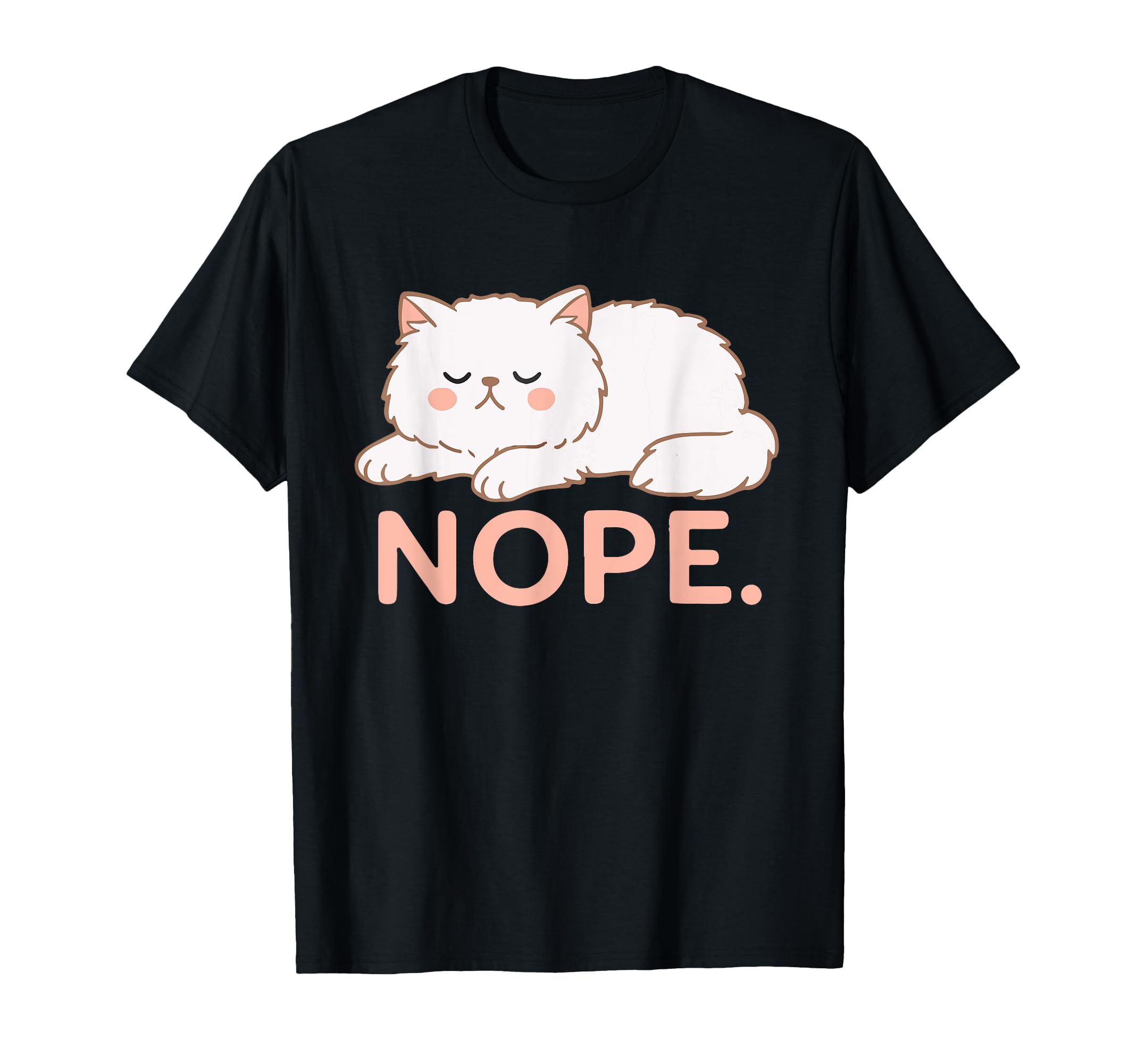 Nope Not Today Lazy Persian Cat T-Shirt - Casual Everyday Wear Men Women - T-Shirt, Sweatshirt, Hoodie