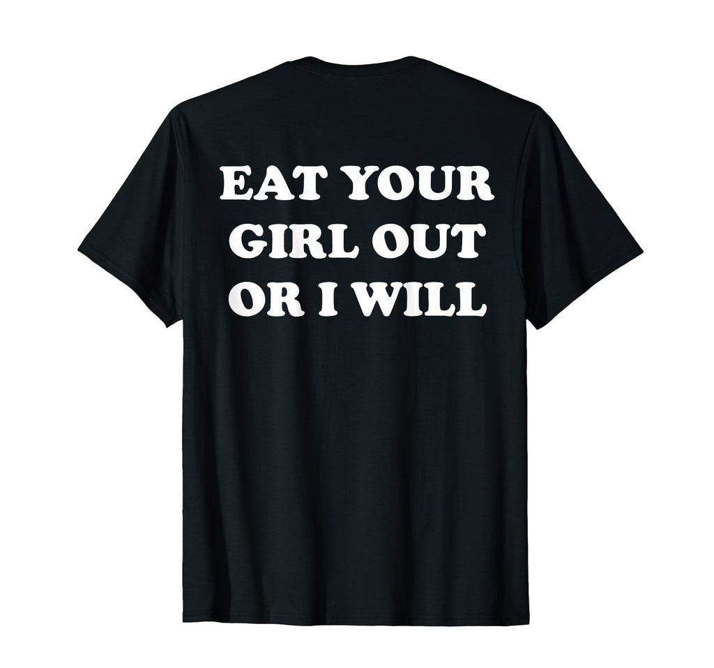 Eat Your Out Or I Will Funny Sarcasm T-Shirt - Trendy Graphic Men Women - T-Shirt, Sweatshirt, Hoodie