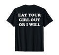 Eat Your Out Or I Will Funny Sarcasm T-Shirt - Trendy Graphic Men Women - T-Shirt, Sweatshirt, Hoodie