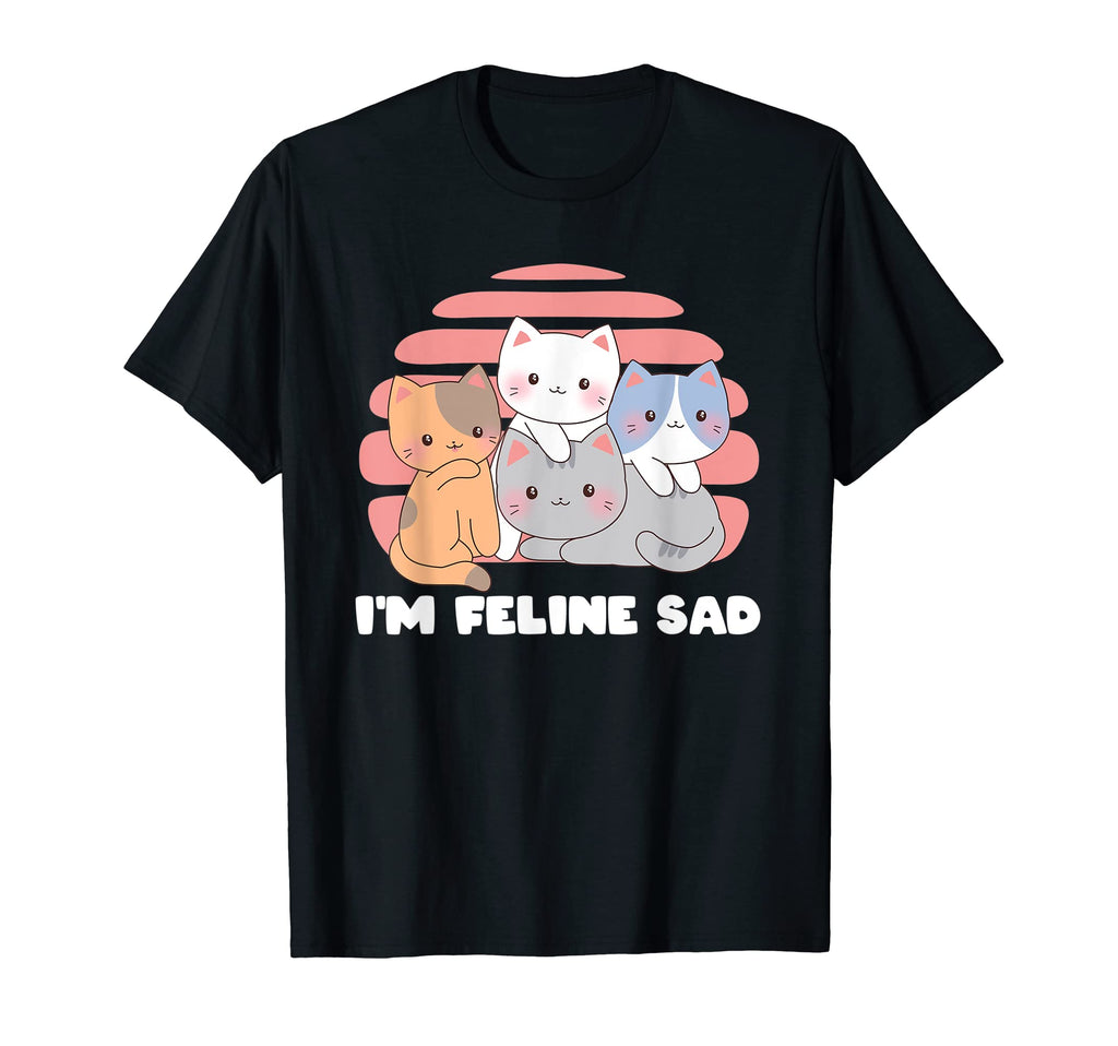 Im Feline Sad Cat Lover Dad Jokes T-Shirt - Casual Everyday Wear Unisex - T-Shirt, Sweatshirt, Hoodie