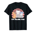 Im Feline Sad Cat Lover Dad Jokes T-Shirt - Casual Everyday Wear Unisex - T-Shirt, Sweatshirt, Hoodie