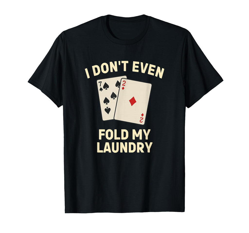 Funny Poker I Dont Even Fold My Laundry T-Shirt - Graphic Print for Adults - T-Shirt, Sweatshirt, Hoodie