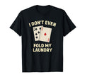 Funny Poker I Dont Even Fold My Laundry T-Shirt - Graphic Print for Adults - T-Shirt, Sweatshirt, Hoodie