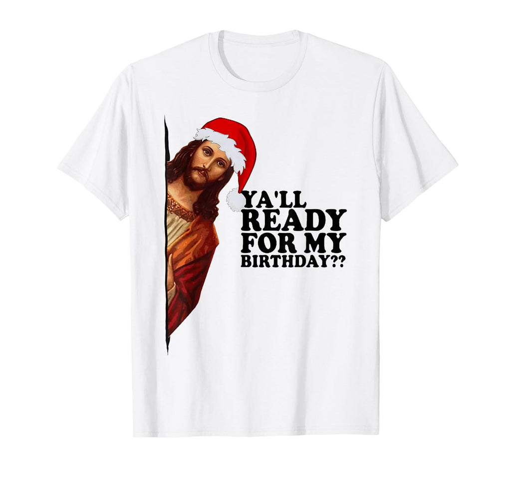 Yall Ready My Birthday Jesus Santa T-Shirt - Fun Novelty Design Men Women - T-Shirt, Sweatshirt, Hoodie