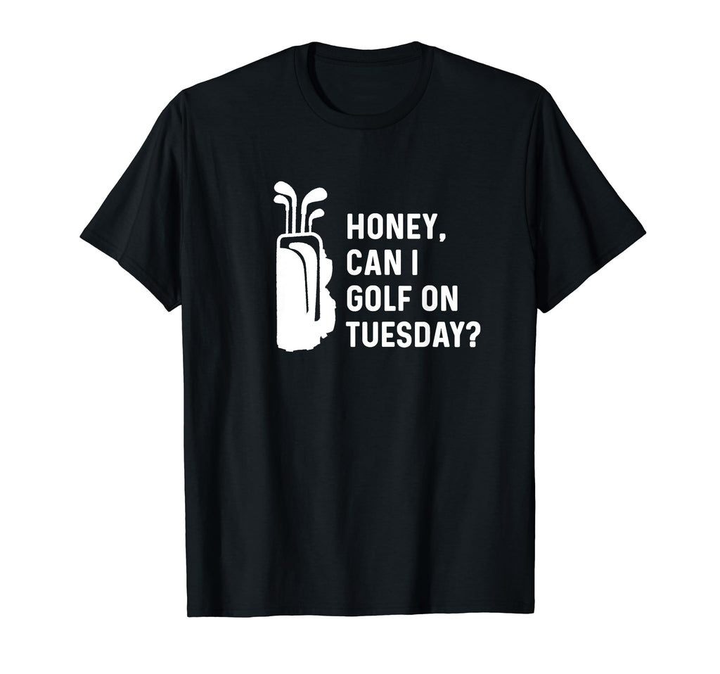 Honey Can I Golf Tuesday Funny T-Shirt - Fun Novelty Design for Adults - T-Shirt, Sweatshirt, Hoodie