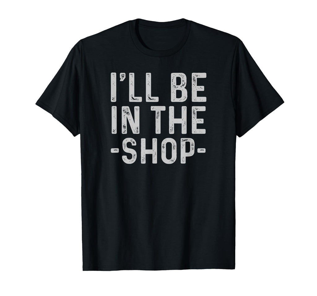 Ill Be Shop Mechanic Dad Joke Funny T-Shirt - Unique Graphic Unisex - T-Shirt, Sweatshirt, Hoodie