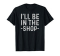 Ill Be Shop Mechanic Dad Joke Funny T-Shirt - Unique Graphic Unisex - T-Shirt, Sweatshirt, Hoodie