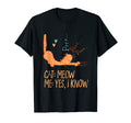 Cat Meow I Know Cat Mom Funny T-Shirt - Casual Everyday Wear for Adults - T-Shirt, Sweatshirt, Hoodie