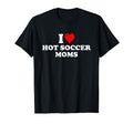 I Love Hot Soccer Moms T-Shirt - Casual Everyday Wear Men Women - T-Shirt, Sweatshirt, Hoodie