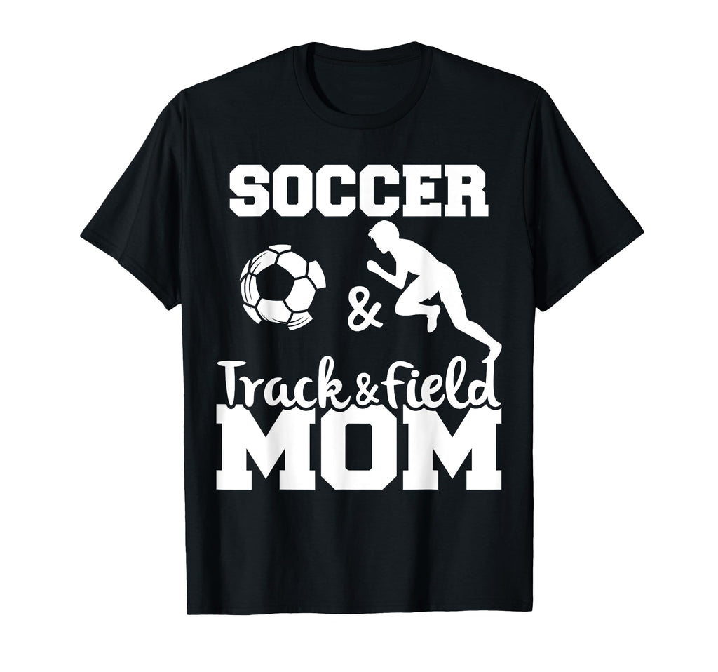 Soccer And Track And Field Mom Funny Soccer T-Shirt - Graphic Print Unisex - T-Shirt, Sweatshirt, Hoodie