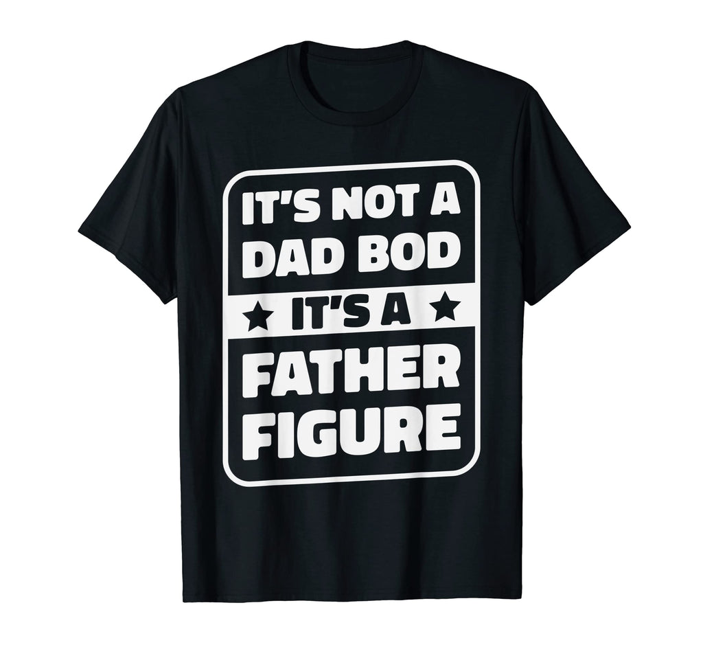 Its Not Dad Bod Its Father Figure Dad T-Shirt - Minimalist Print Men Women - T-Shirt, Sweatshirt, Hoodie