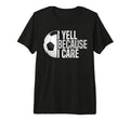 Mens Funny Soccer Fan I Yell Because I T-Shirt - Streetwear Style Unisex - T-Shirt, Sweatshirt, Hoodie
