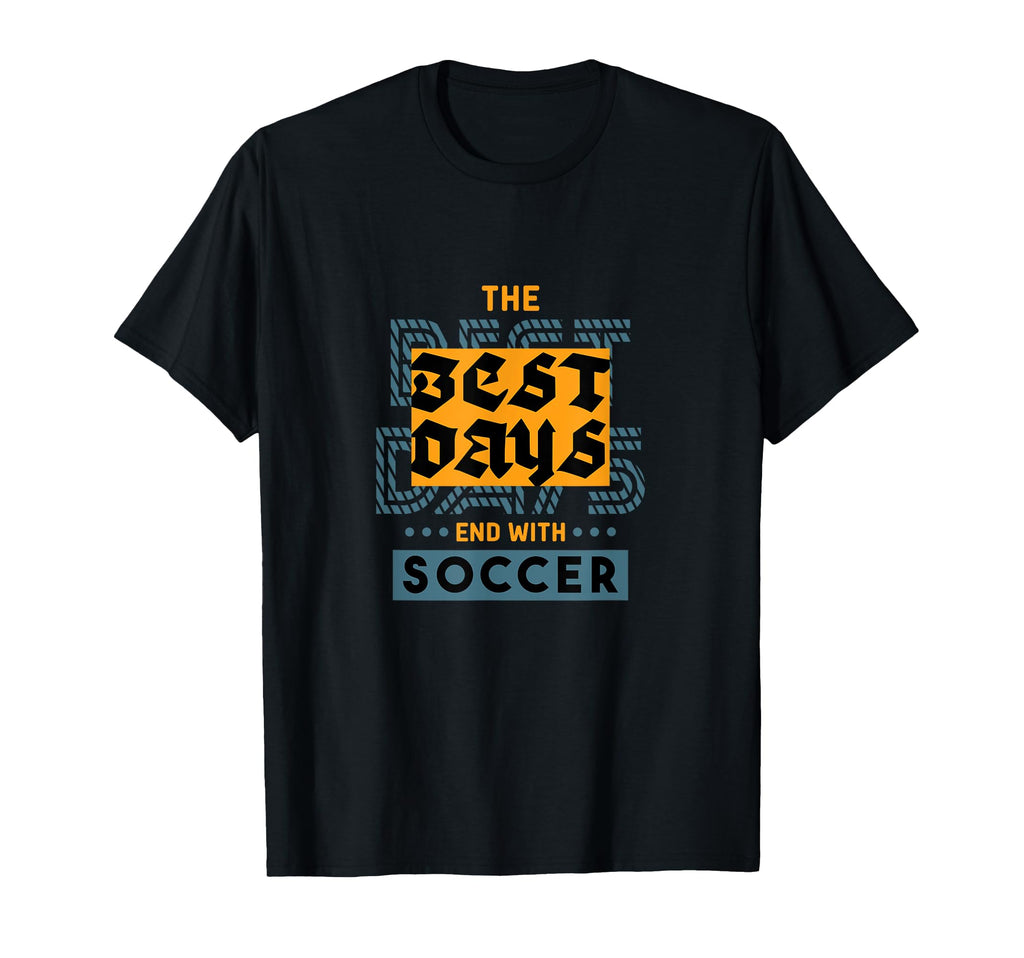 Soccer Best Days End Soccer Fan T-Shirt - Streetwear Style Unisex - T-Shirt, Sweatshirt, Hoodie