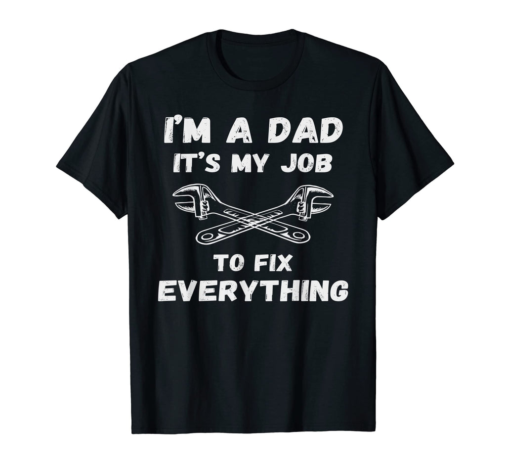 Im Dad Its My Job To Fix T-Shirt - Casual Everyday Wear for Adults - T-Shirt, Sweatshirt, Hoodie