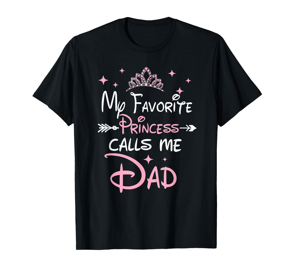 My Favorite Princess Calls Me Dad T-Shirt - Casual Everyday Wear Men Women - T-Shirt, Sweatshirt, Hoodie