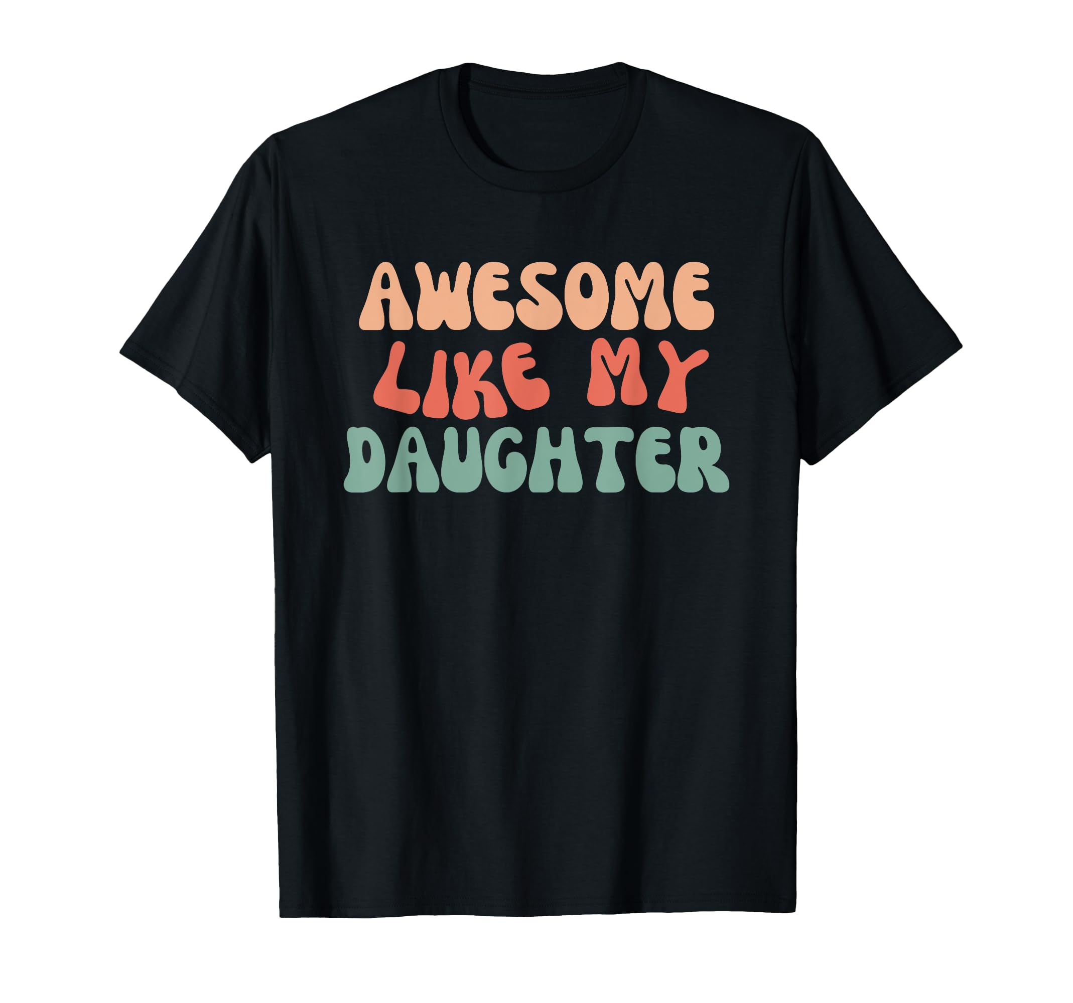 Awesome Like My Daughter Funny Mom Dad T-Shirt - Unique Graphic Men Women - T-Shirt, Sweatshirt, Hoodie
