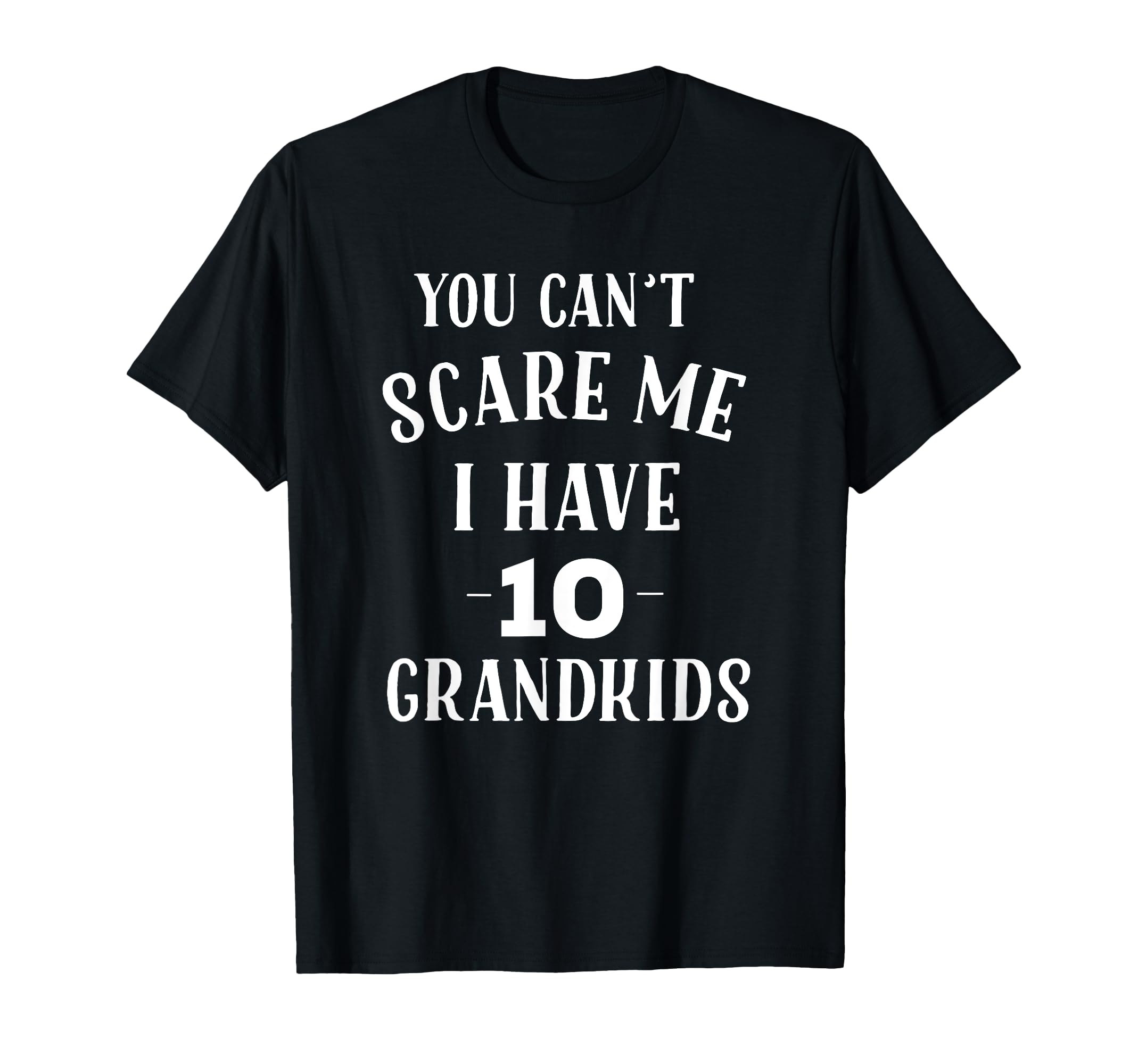 You Cant Scare Me I Have 10 T-Shirt - Casual Everyday Wear for Adults - T-Shirt, Sweatshirt, Hoodie