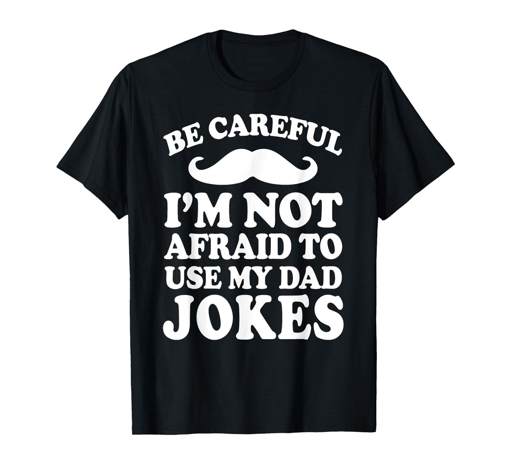 Fathers Day Careful Im Not Afraid To Use T-Shirt - Graphic Print Unisex - T-Shirt, Sweatshirt, Hoodie