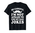 Fathers Day Careful Im Not Afraid To Use T-Shirt - Graphic Print Unisex - T-Shirt, Sweatshirt, Hoodie