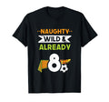 Naughty Wild Already 8 Birthday T-Shirt - Casual Everyday Wear Men Women - T-Shirt, Sweatshirt, Hoodie