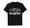 Im Just Here My Daughter Funny T-Shirt - Casual Everyday Wear for Adults - T-Shirt, Sweatshirt, Hoodie