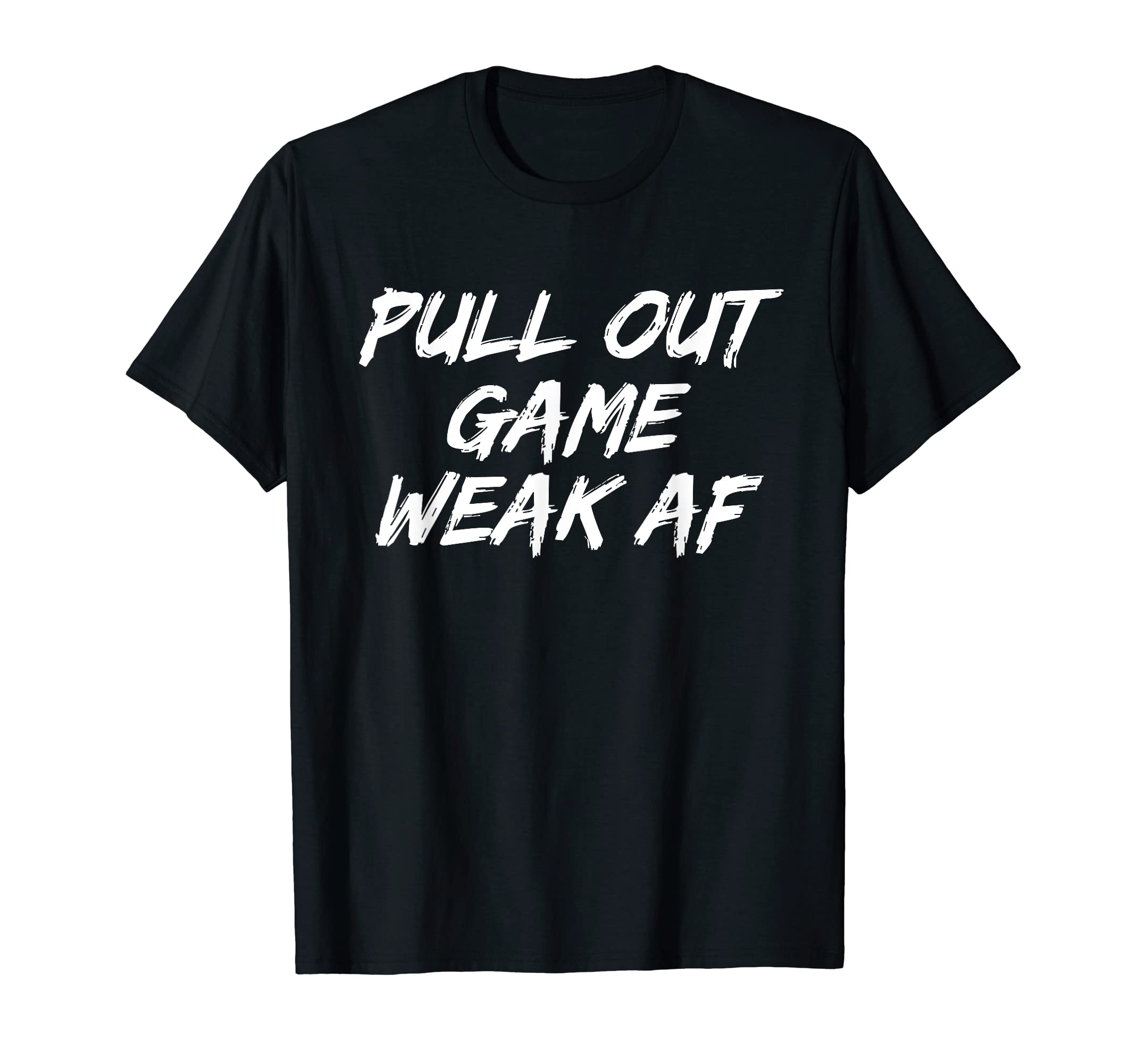 Pull Out Game Weak Af Happy Fathers Day T-Shirt - Aesthetic Graphic Unisex - T-Shirt, Sweatshirt, Hoodie