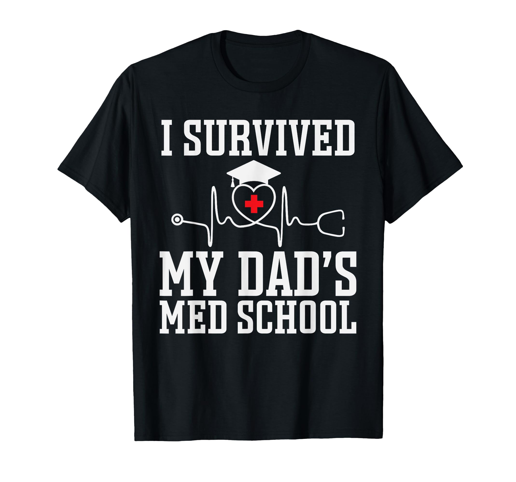 I Survived My Dads Med Medical School T-Shirt - Unique Graphic Unisex - T-Shirt, Sweatshirt, Hoodie