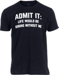 Admit it, Life Would be Boring Without Me Funny - Adult & Kids T-Shirts, Sweatshirts & Hoodies apparel design preview 1