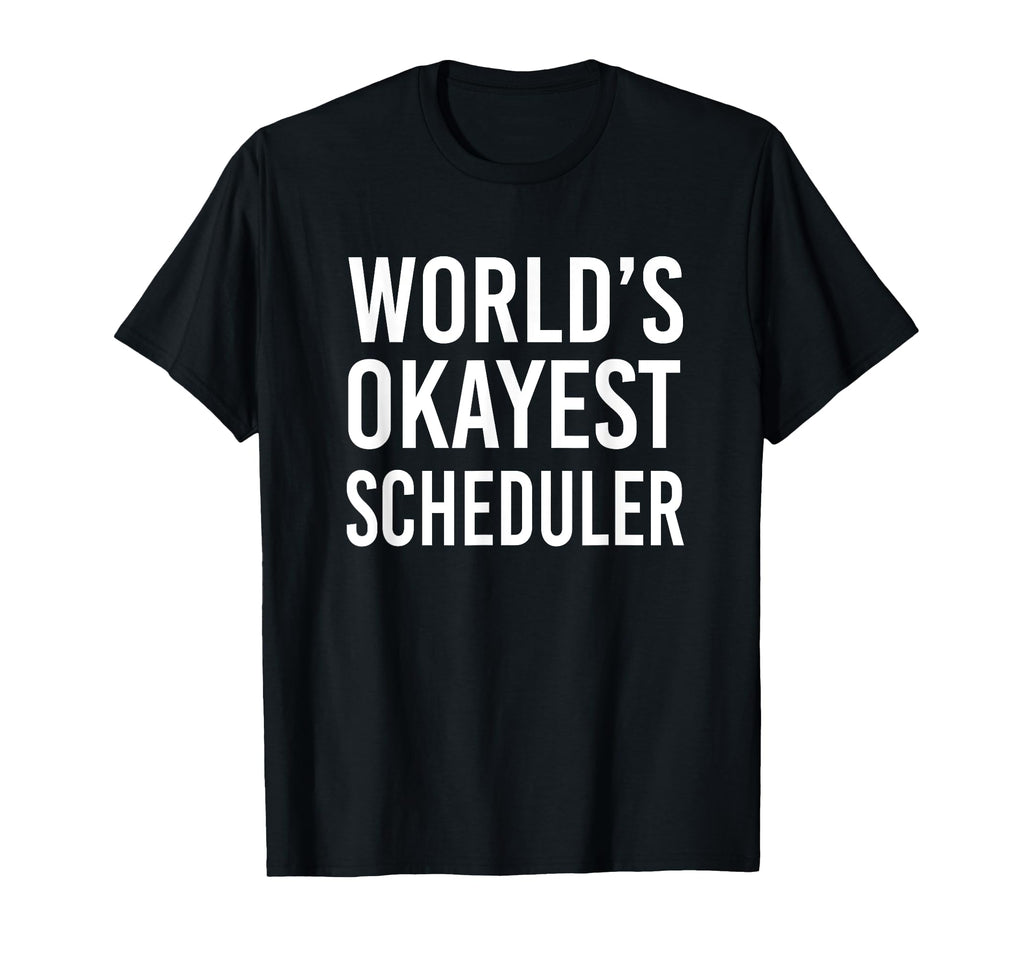 Worlds Okayest Scheduler Funny Best T-Shirt - Graphic Print Unisex - T-Shirt, Sweatshirt, Hoodie