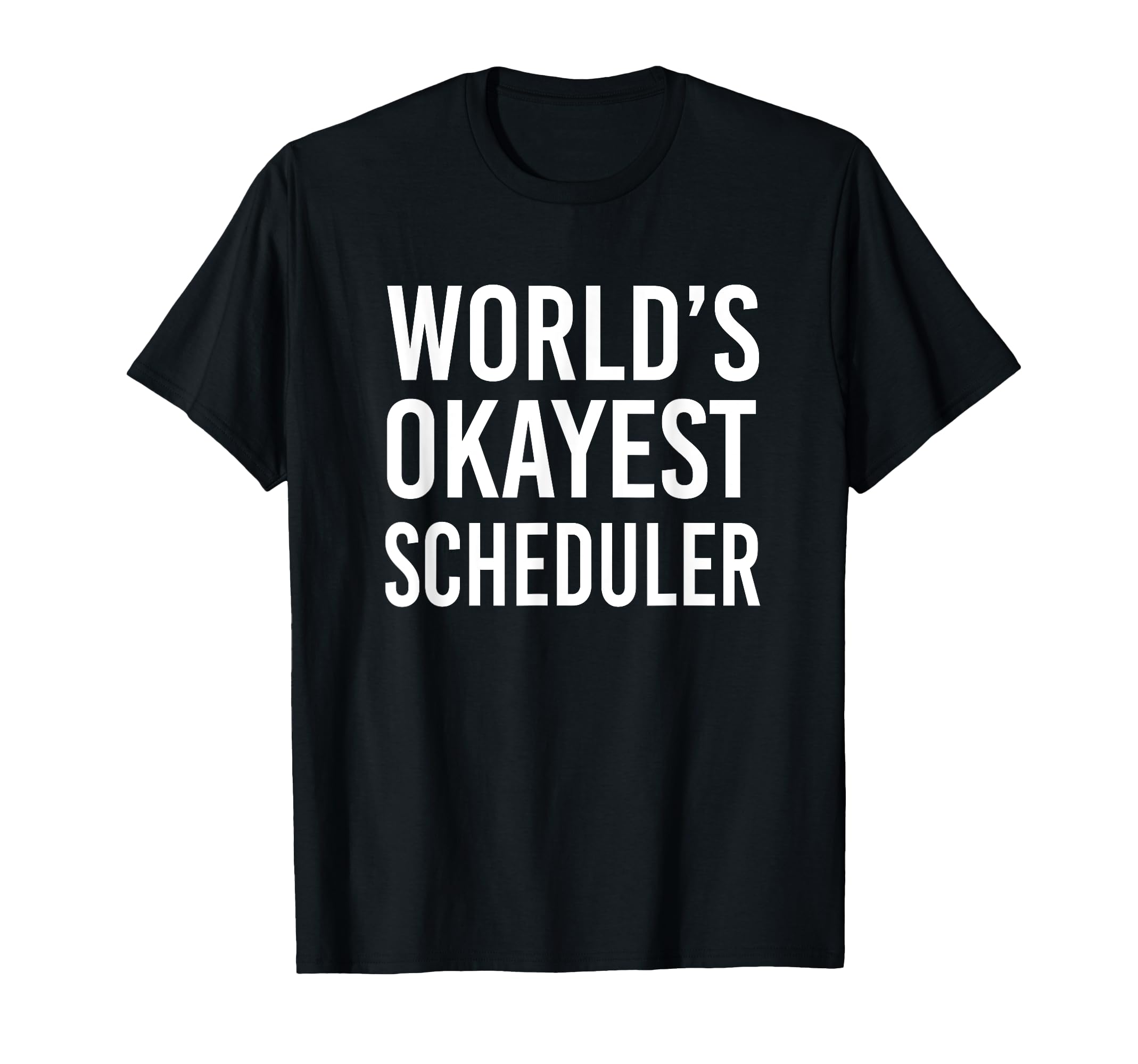 Worlds Okayest Scheduler Funny Best T-Shirt - Graphic Print Unisex - T-Shirt, Sweatshirt, Hoodie