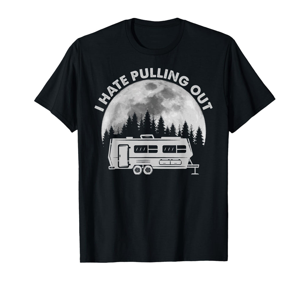 Camping I Hate Pulling Out Funny Outdoor T-Shirt - Trendy Graphic Unisex - T-Shirt, Sweatshirt, Hoodie
