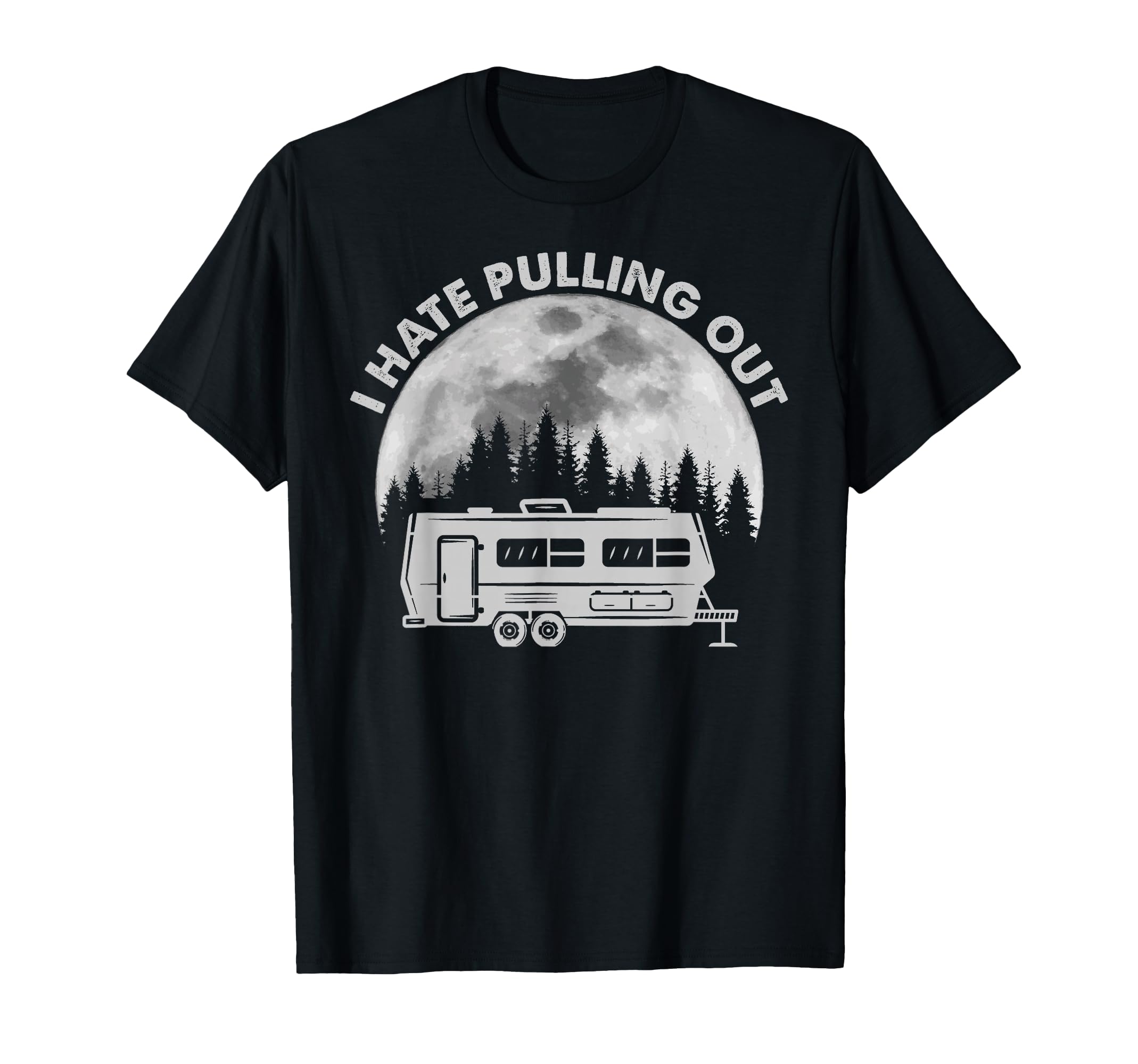 Camping I Hate Pulling Out Funny Outdoor T-Shirt - Trendy Graphic Unisex - T-Shirt, Sweatshirt, Hoodie