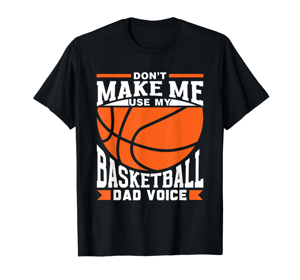 Dont Make Me Use My Basketball Dad T-Shirt - Aesthetic Graphic for Adults - T-Shirt, Sweatshirt, Hoodie