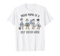 Proud Mama Silly Soccer Goose Mother Mom T-Shirt - Unique Graphic Unisex - T-Shirt, Sweatshirt, Hoodie