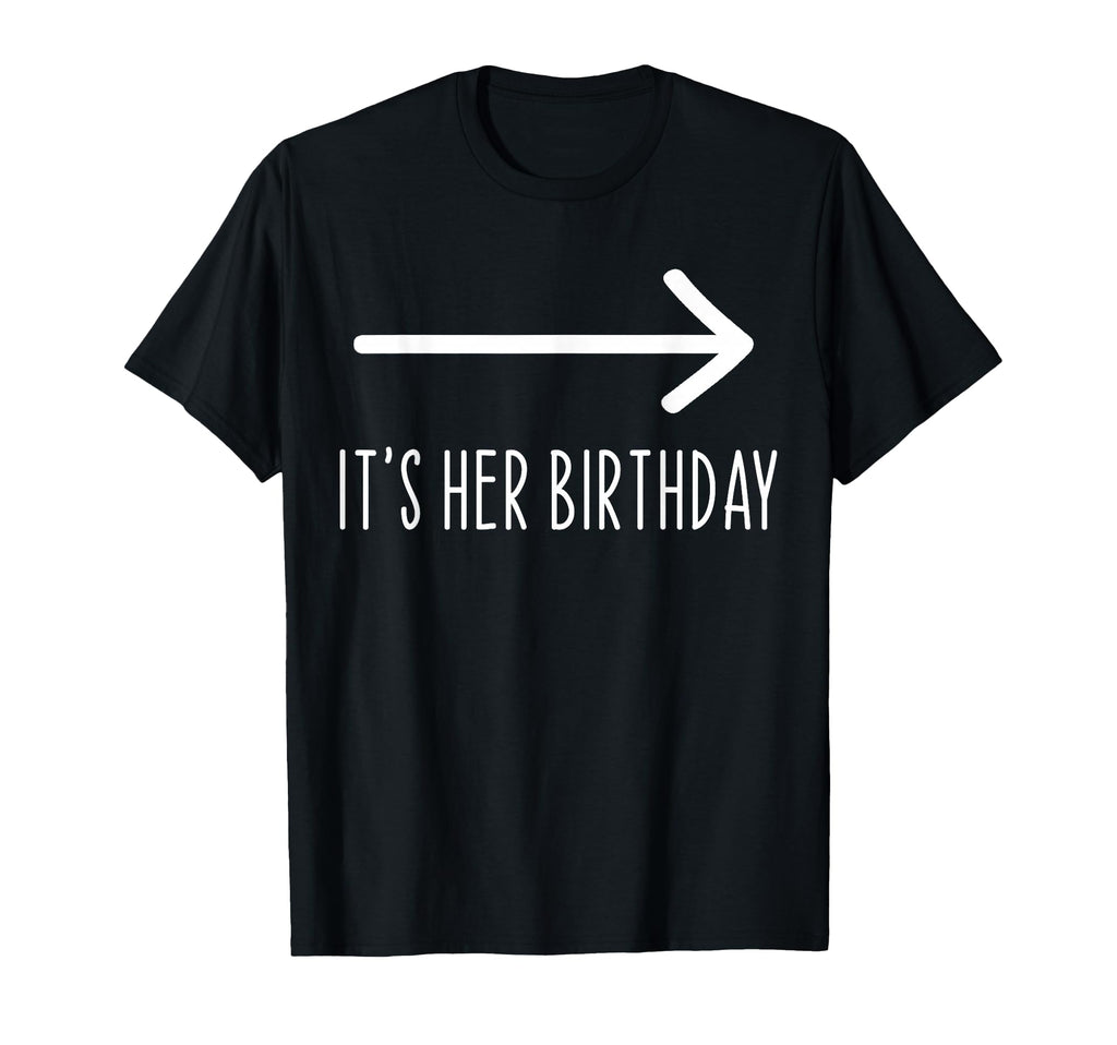 Funny Its Her Birthday Matching T-Shirt - Fun Novelty Design for Adults - T-Shirt, Sweatshirt, Hoodie