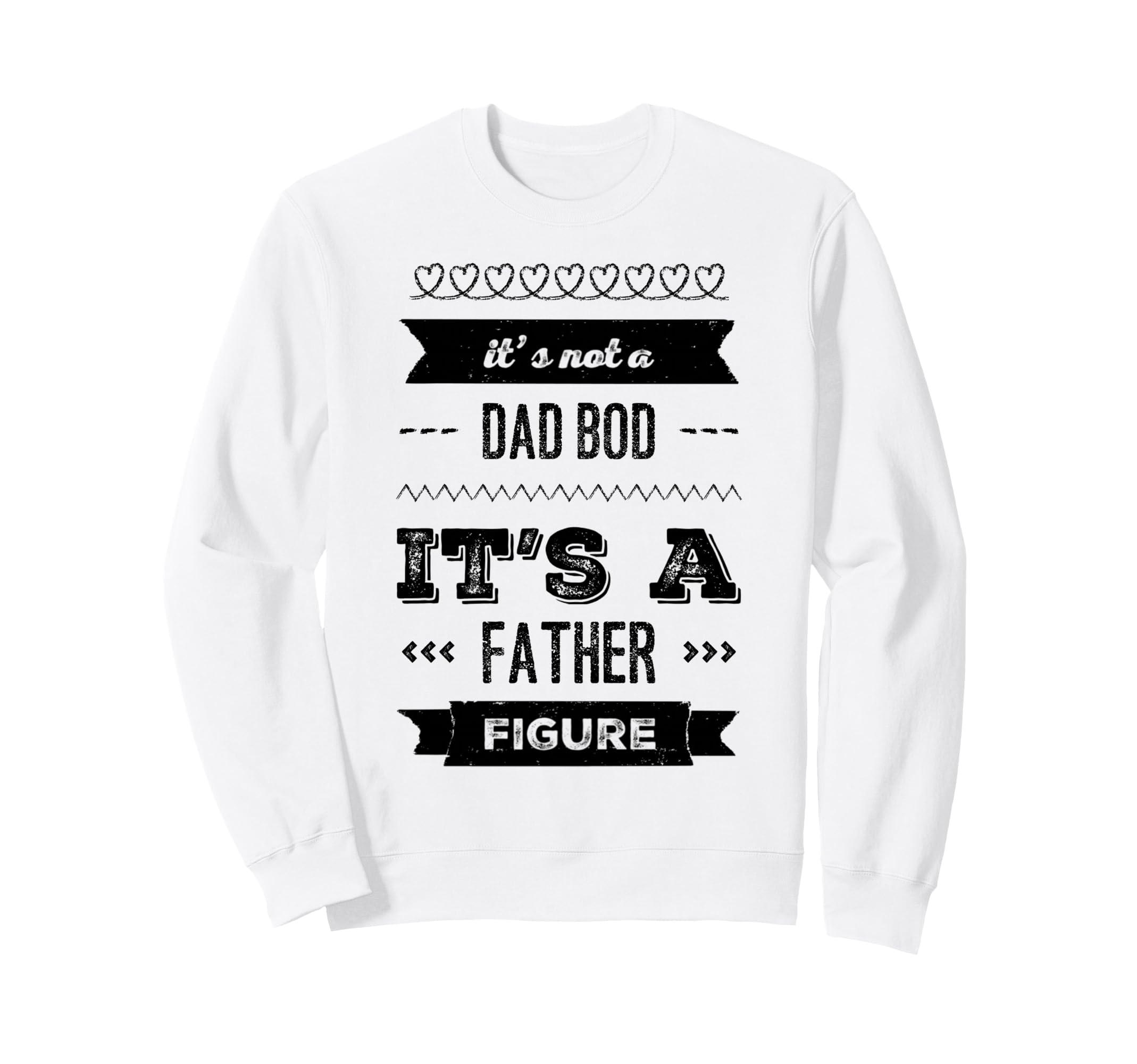 Its Not Dad Bod Its Father Figure Sweatshirt - Novelty Apparel Unisex - T-Shirt, Sweatshirt, Hoodie