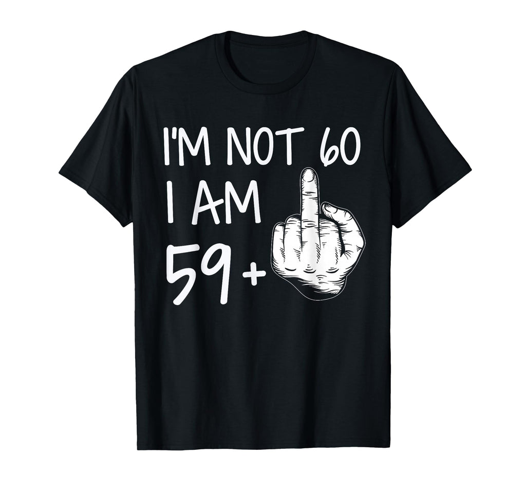 Im Not 60 I Am 59 Plus 1 Middle Finger T-Shirt - Unique Graphic Men Women - T-Shirt, Sweatshirt, Hoodie