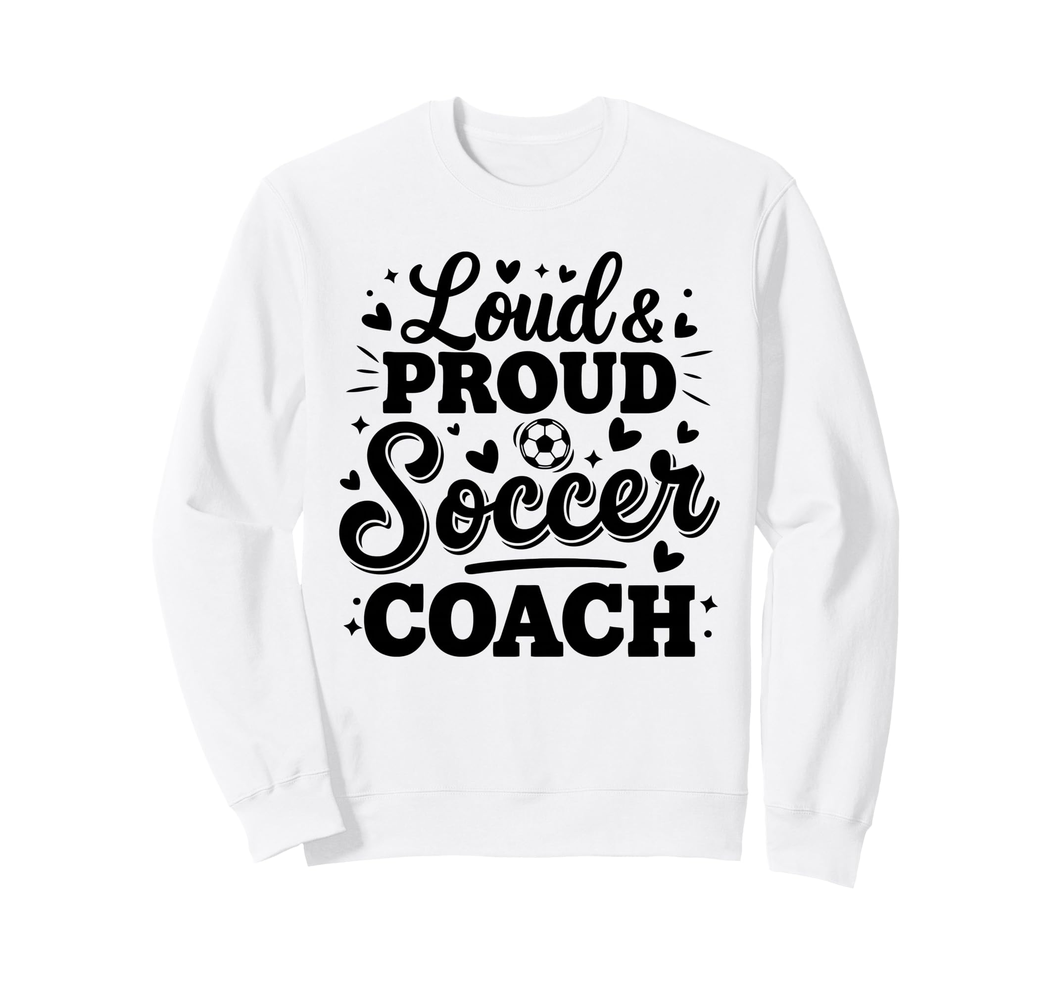 Loud Proud Soccer Coach Squad Team Sweatshirt - Custom Art Print Men Women - T-Shirt, Sweatshirt, Hoodie