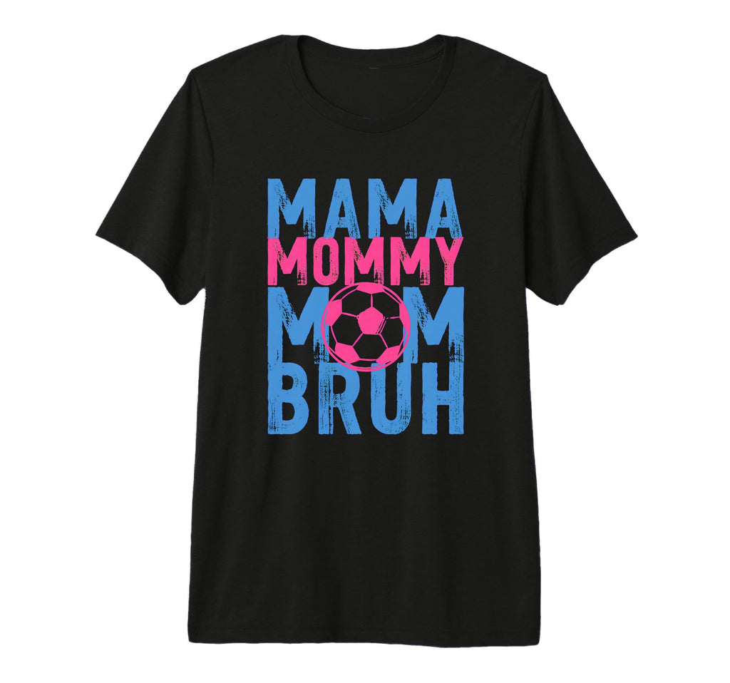 Mama Mommy Mom Bruh Soccer Drip T-Shirt - Casual Everyday Wear Unisex - T-Shirt, Sweatshirt, Hoodie