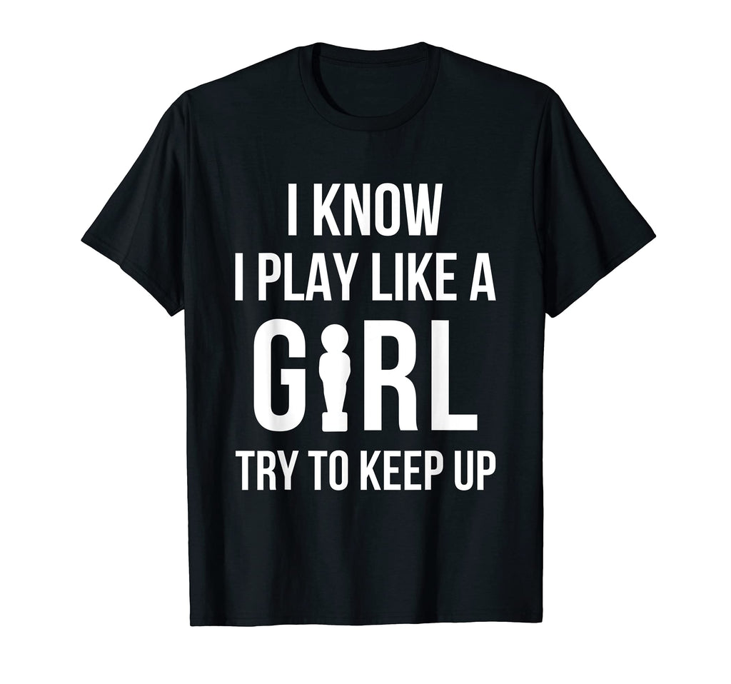 I Know I Play Like Foosball Table T-Shirt - Fun Novelty Design Unisex - T-Shirt, Sweatshirt, Hoodie