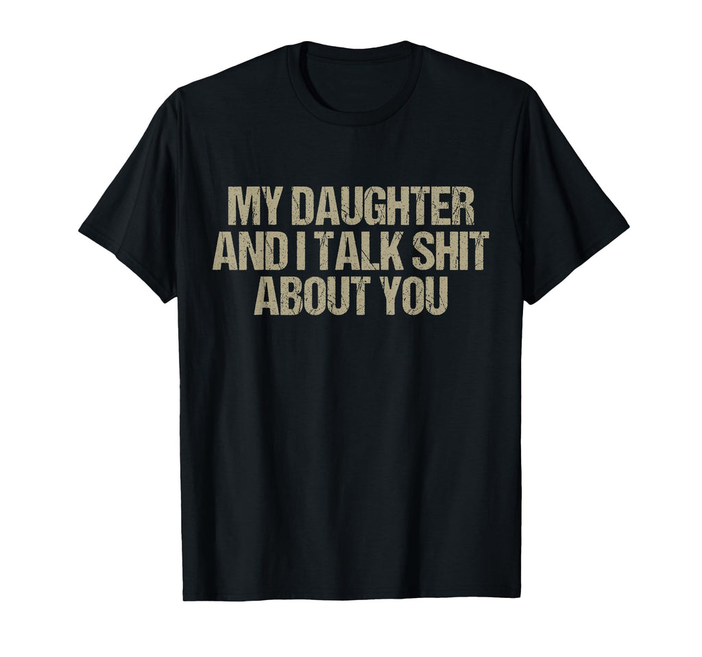 My Daughter And I Talk Shit About You T-Shirt - Novelty Apparel for Adults - T-Shirt, Sweatshirt, Hoodie