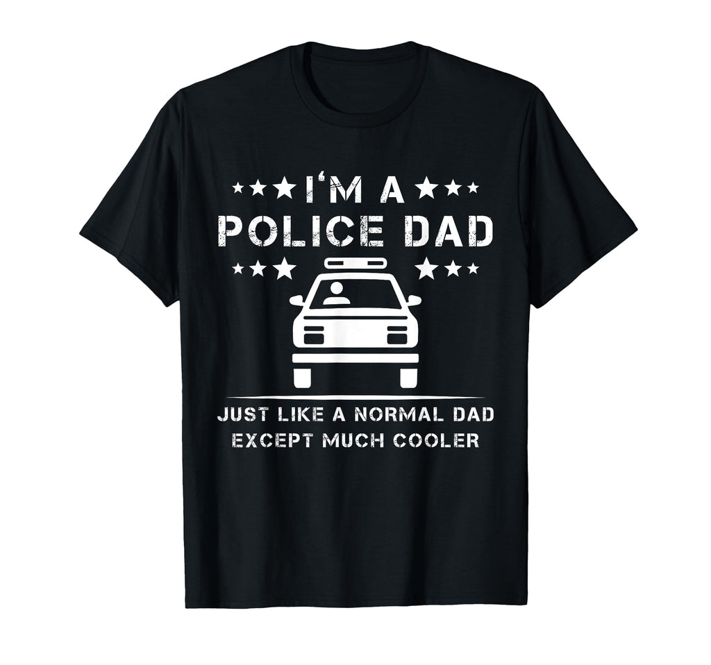 Im Police Dad Just Like Normal Dad T-Shirt - Fun Novelty Design Unisex - T-Shirt, Sweatshirt, Hoodie