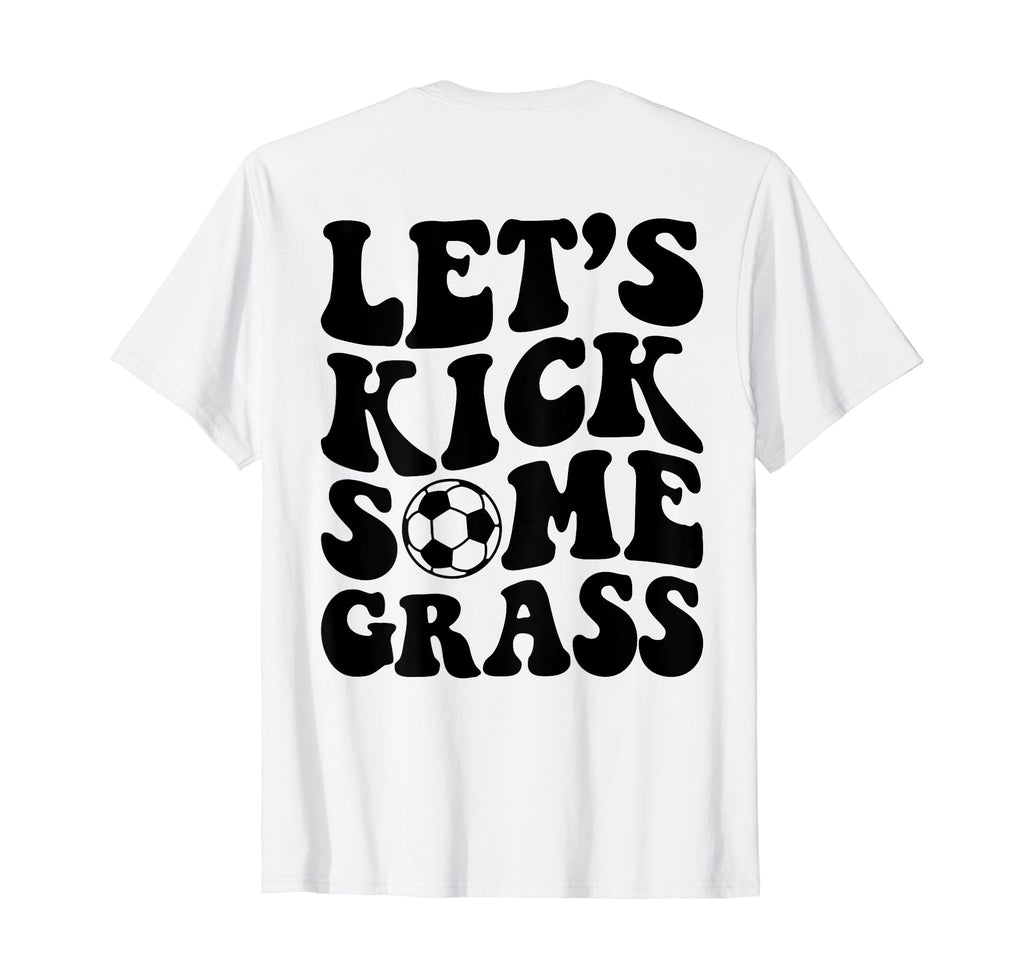Lets Kick Some Grass Soccer T-Shirt - Novelty Apparel Unisex - T-Shirt, Sweatshirt, Hoodie