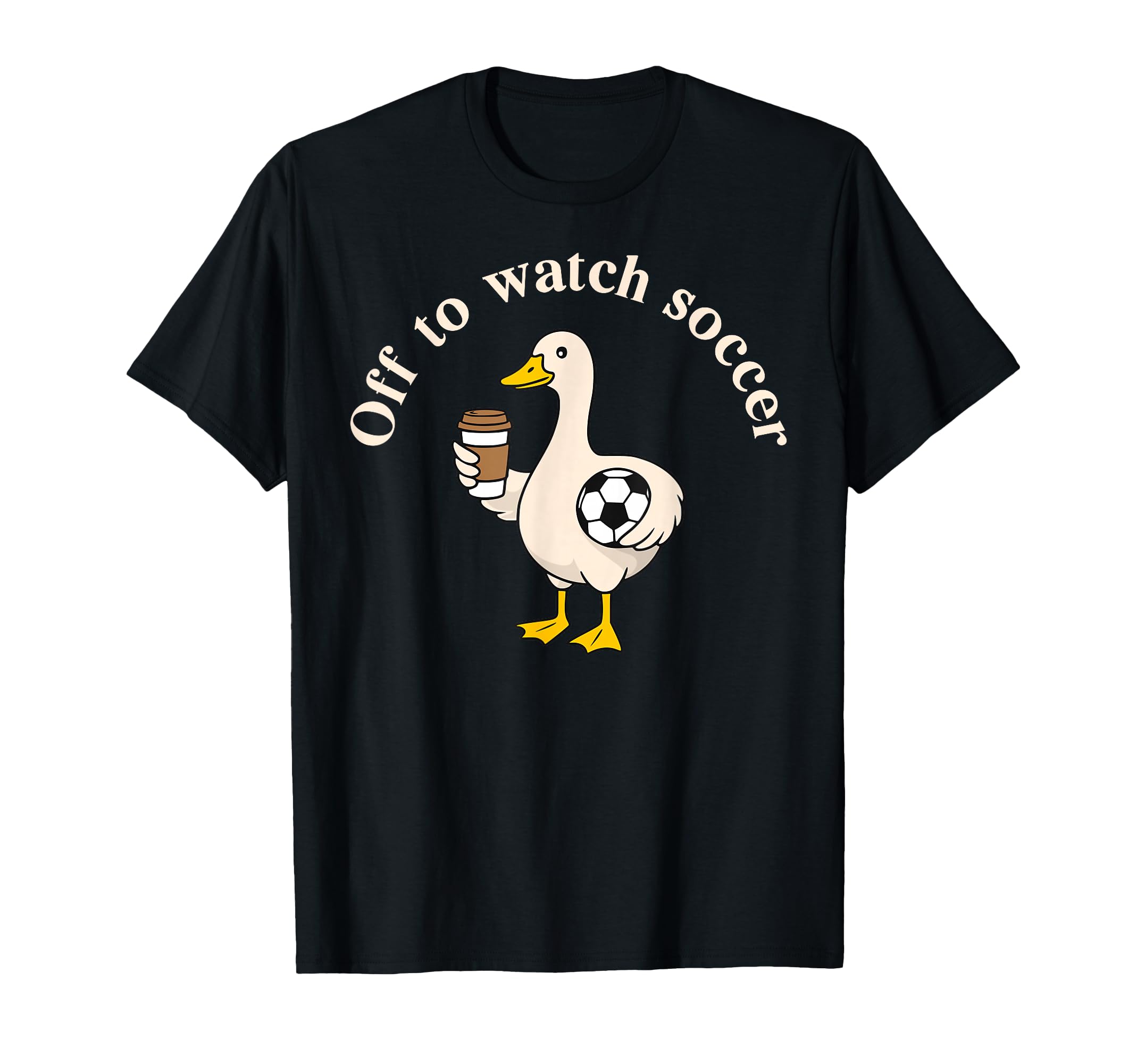 Off To Watch Soccer Silly Goose T-Shirt - Fun Novelty Design Men Women - T-Shirt, Sweatshirt, Hoodie
