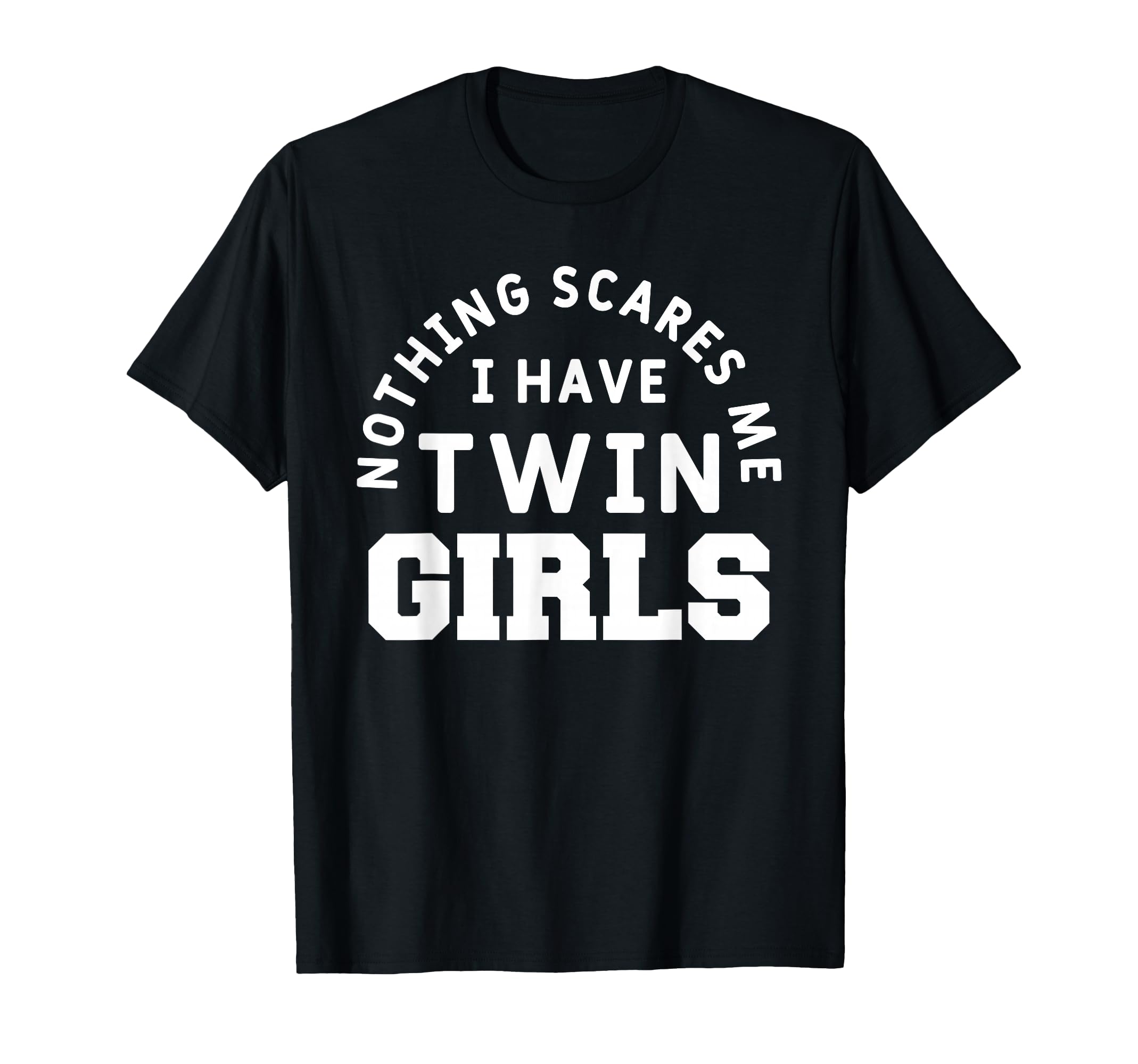 Nothing Scares Me I Have Twin Funny T-Shirt - Casual Everyday Wear Unisex - T-Shirt, Sweatshirt, Hoodie