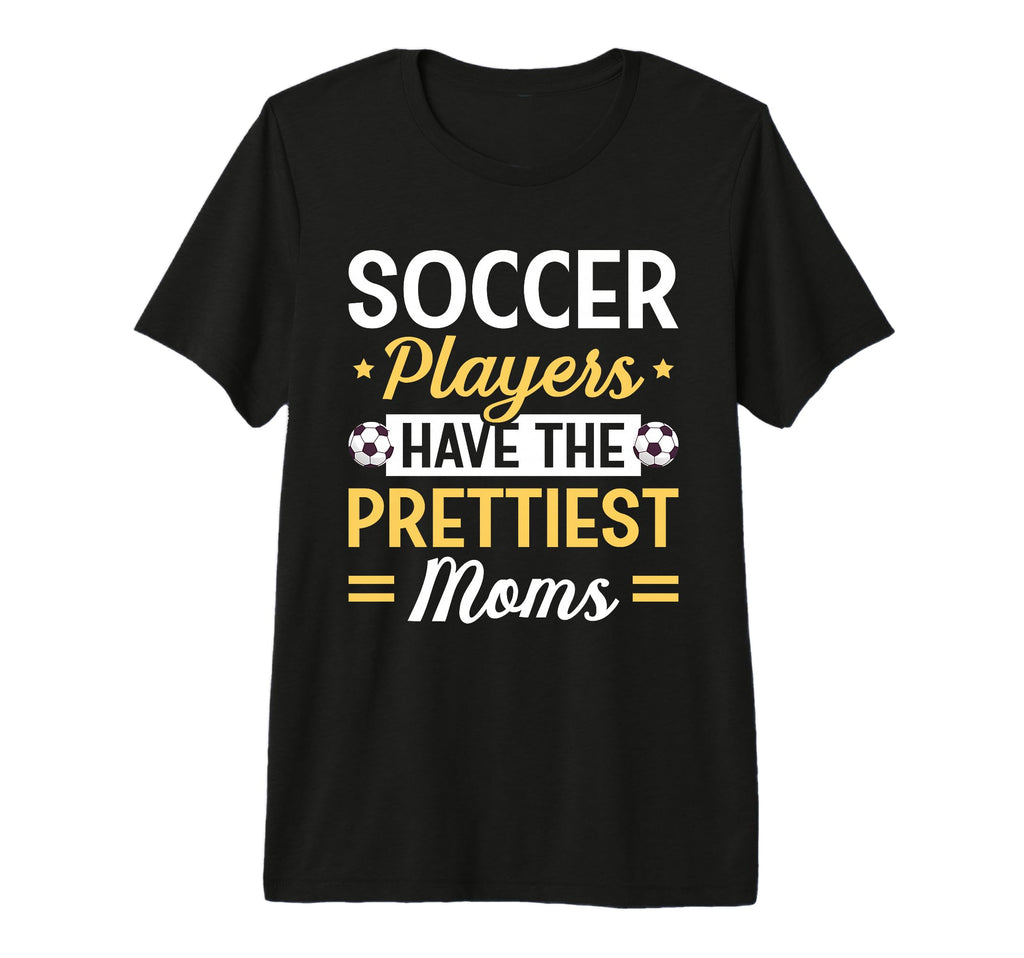 Soccer Players Have Prettiest Moms T-Shirt - Unique Graphic Men Women - T-Shirt, Sweatshirt, Hoodie