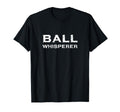 Ball Whisperer Funny Basketball Football T-Shirt - Streetwear Style Unisex - T-Shirt, Sweatshirt, Hoodie
