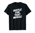 Hustle That Muscle Distressed T-Shirt - Casual Everyday Wear Unisex - T-Shirt, Sweatshirt, Hoodie
